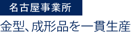 名古屋事業部　金型、成形品を一貫生産"